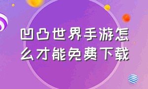 凹凸世界手游怎么才能免费下载（凹凸世界手游怎么下载最新版）