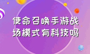 使命召唤手游战场模式有科技吗（使命召唤战区手游最新版下载安装）