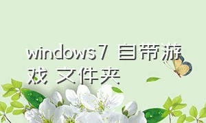 windows7 自带游戏 文件夹