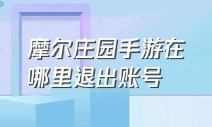 摩尔庄园手游在哪里退出账号