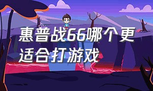 惠普战66哪个更适合打游戏