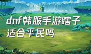 dnf韩服手游瞎子适合平民吗