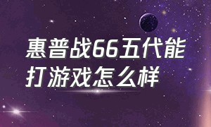 惠普战66五代能打游戏怎么样