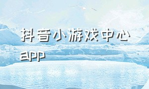抖音小游戏中心app