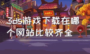 3ds游戏下载在哪个网站比较齐全