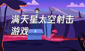 满天星太空射击游戏（太空空战游戏排行榜）