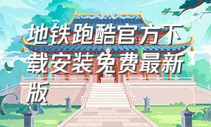 地铁跑酷官方下载安装免费最新版（地铁跑酷官方版下载）