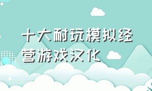 十大耐玩模拟经营游戏汉化