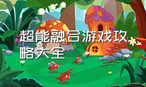 超能融合游戏攻略大全