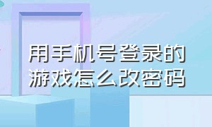 用手机号登录的游戏怎么改密码