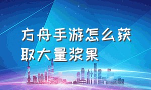 方舟手游怎么获取大量浆果