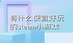 有什么便宜好玩的steam小游戏