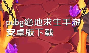 pubg绝地求生手游安卓版下载