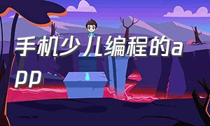 手机少儿编程的app（免费儿童编程app排行榜前十名）