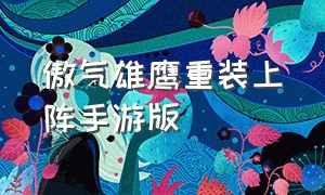 傲气雄鹰重装上阵手游版（傲气雄鹰重装上阵安卓版怎么下载）