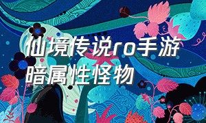 仙境传说ro手游暗属性怪物（仙境传说RO手游平民法师）