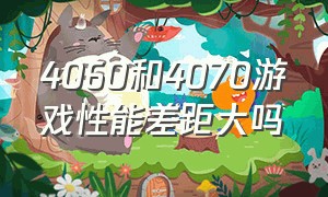 4060和4070游戏性能差距大吗