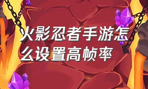 火影忍者手游怎么设置高帧率