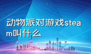 动物派对游戏steam叫什么