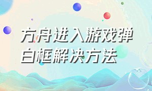 方舟进入游戏弹白框解决方法