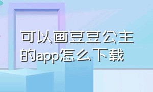 可以画豆豆公主的app怎么下载