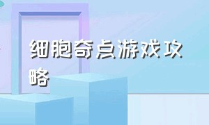 细胞奇点游戏攻略