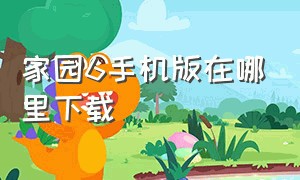 家园6手机版在哪里下载（家园7苹果版官方下载）