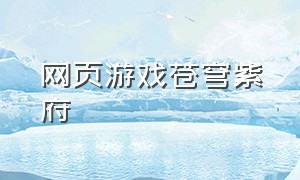 网页游戏苍穹紫府（策略攻城网页游戏排行榜）