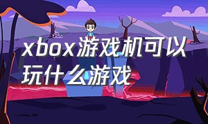 xbox游戏机可以玩什么游戏