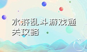 水浒乱斗游戏通关攻略