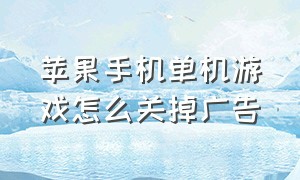 苹果手机单机游戏怎么关掉广告