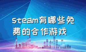 steam有哪些免费的合作游戏（steam的四大免费游戏）