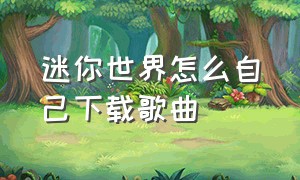 迷你世界怎么自己下载歌曲