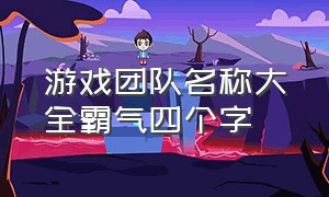 游戏团队名称大全霸气四个字