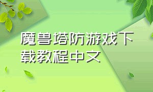 魔兽塔防游戏下载教程中文（魔兽塔防游戏单机游戏）