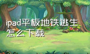 ipad平板地铁逃生怎么下载