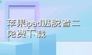 苹果ipad逃脱者二免费下载