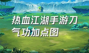 热血江湖手游刀气功加点图