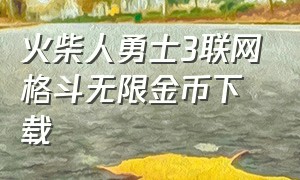 火柴人勇士3联网格斗无限金币下载（火柴人战争3无限钻石版下载免费）