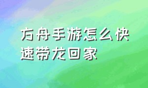 方舟手游怎么快速带龙回家