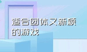 适合团体又新颖的游戏