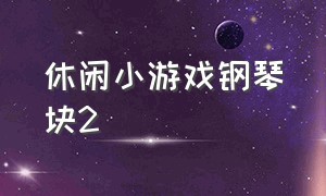 休闲小游戏钢琴块2