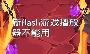新flash游戏播放器不能用