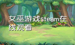 女巫游戏steam在线观看