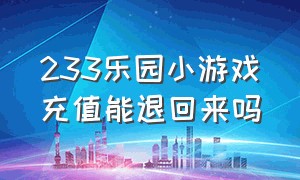 233乐园小游戏充值能退回来吗