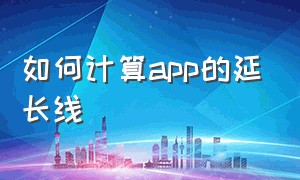 如何计算app的延长线