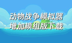 动物战争模拟器增加模组版下载（动物战争模拟器下载中文版最新版）