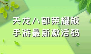 天龙八部荣耀版手游最新激活码