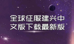 全球征服建兴中文版下载最新版（全球征服建兴1.12原版）