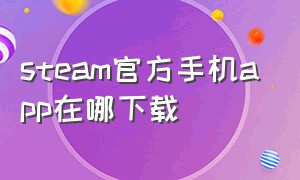 steam官方手机app在哪下载